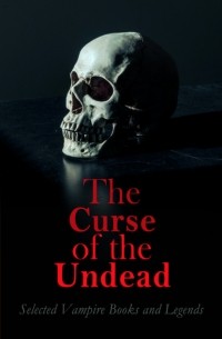Ричард Фрэнсис Бертон - The Curse of the Undead - Selected Vampire Books and Legends