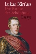 Lukas Bärfuss - Die Krone der Schöpfung: Essays