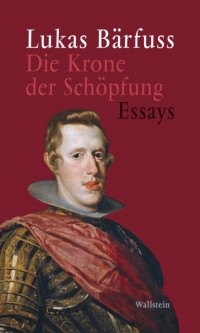Lukas Bärfuss - Die Krone der Schöpfung: Essays