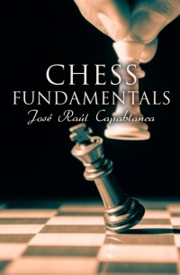 Хосе Рауль Капабланка - Chess Fundamentals