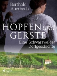 Berthold Auerbach - Hopfen und Gerste. Eine Schwarzwälder Dorfgeschichte