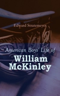 Эдвард Стрейтмейер - American Boys' Life of William McKinley
