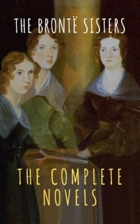 Сёстры Бронте - The Brontë Sisters: The Complete Novels (сборник)