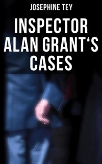 Josephine Tey - Inspector Alan Grant's Cases (сборник)
