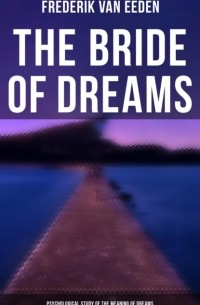Фредерик ван Эден - The Bride of Dreams - Psychological Study of the Meaning of Dreams