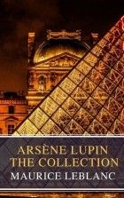 Морис Леблан - Arsène Lupin: The Collection