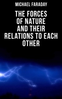 Майкл Фарадей - The Forces of Nature and their Relations to Each Other