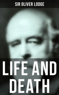 Оливер Лодж - Life and Death