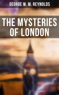 Джордж Уильям Макартур Рейнольдс - The Mysteries of London