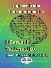 Хуан Мойзес Де Ла Серна - Approccio Alla Neuromatematica: Il Cervello Matematico