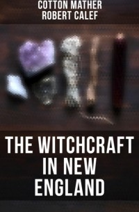 Calef Robert - The Witchcraft in New England