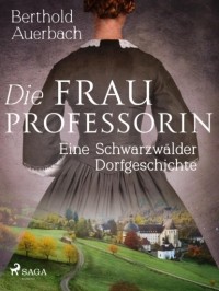 Berthold Auerbach - Die Frau Professorin. Eine Schwarzwälder Dorfgeschichte