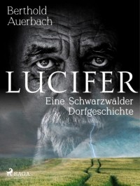 Berthold Auerbach - Lucifer. Eine Schwarzwälder Dorfgeschichte