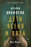 Нил Прайс - История викингов: Дети Ясеня и Вяза