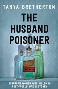 Таня Бретертон - The Husband Poisoner: Suburban women who killed in post-World War II Sydney