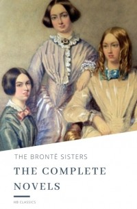 Эмили Бронте - The Bront? Sisters: The Complete Novels