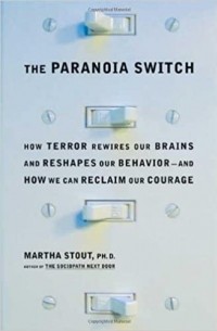 Martha Stout - The Paranoia Switch: How Terror Rewires Our Brains and Reshapes Our Behavior--and How We Can Reclaim Our Courage