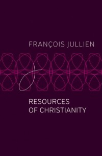 Francois  Jullien - Resources of Christianity