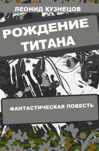 Леонид Кузнецов - Рождение титана