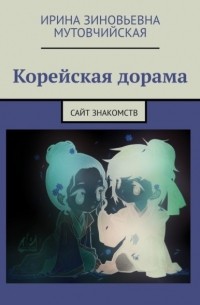 Ирина Зиновьевна Мутовчийская - Корейская дорама. Сайт знакомств