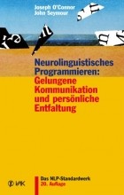 John Seymour - Neurolinguistisches Programmieren: Gelungene Kommunikation und pers?nliche Entfaltung