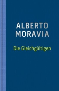 Alberto Moravia - Die Gleichgültigen