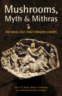 Carl A.P. Ruck - Mushrooms, Myth and Mithras