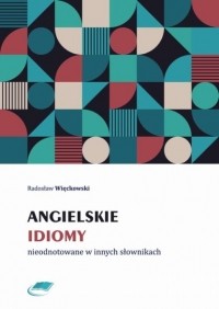 Radosław Więckowski - Angielskie idiomy nieodnotowane w innych słownikach