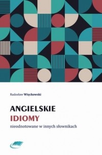 Angielskie idiomy nieodnotowane w innych słownikach