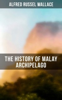 Альфред Рассел Уоллес - The History of Malay Archipelago