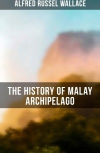 Альфред Рассел Уоллес - The History of Malay Archipelago