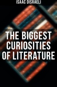 Disraeli Isaac - The Biggest Curiosities of Literature