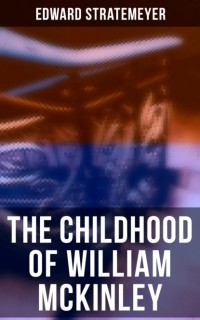 Эдвард Стрейтмейер - The Childhood of William McKinley