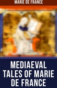 Мария Французская - Mediaeval Tales of Marie de France