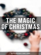 без автора - The Magic of Christmas: 550+ Christmas Novels, Stories &amp; Legends
