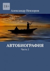 Александр Невзоров - Автобиография. Часть 2