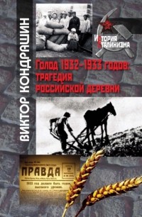 Виктор Кондрашин - Голод 1932-1933 годов. Трагедия российской деревни