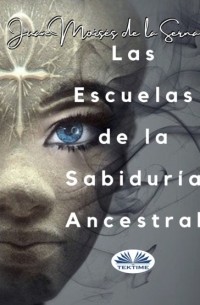 Хуан Мойзес Де Ла Серна - Las Escuelas De La Sabidur?a Ancestral