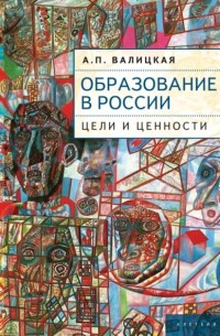 А. П. Валицкая - Образование в России. Цели и ценности