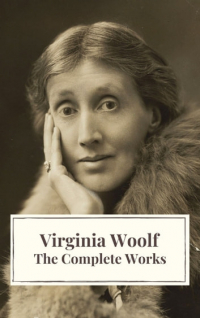 Вирджиния Вулф - Virginia Woolf: The Complete Works