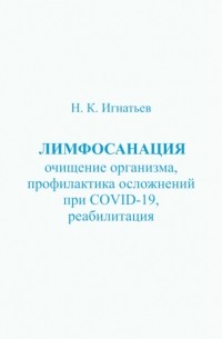 Н. К. Игнатьев - Лимфосанация: очищение организма, профилактика осложнений COVID-19, реабилитация