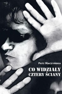 Pati Maczyńska - Co widziały cztery ściany