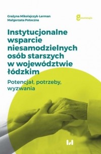 Instytucjonalne wsparcie niesamodzielnych os?b starszych w wojew?dztwie ł?dzkim