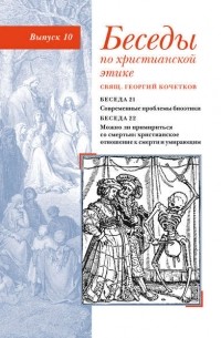 священник Георгий Кочетков - Беседы по христианской этике. Выпуск 10: Современные проблемы биоэтики. Можно ли примириться со смертью: христианское отношение к смерти и умирающим