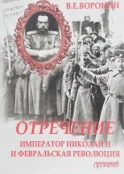 В. Е. Воронин - Отречение. Император Николай II и Февральская революция