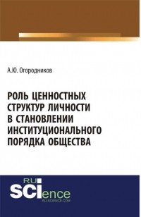 А. Ю. Огородников - Роль ценностных структур личности в становлении институционального порядка общества