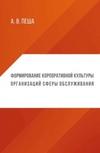 А. В. Пеша - Формирование корпоративной культуры организаций сферы обслуживания