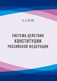 А. А. Югов - Система действия Конституции Российской Федерации