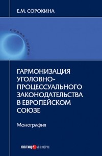 Елизавета Сорокина - Гармонизация уголовно-процессуального законодательства в Европейском союзе