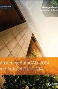 George  Omura - Mastering AutoCAD 2014 and AutoCAD LT 2014. Autodesk Official Press